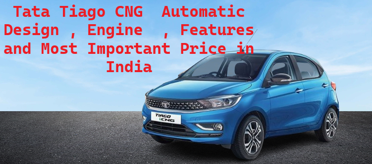 Tata Tiago CNG Automatic Design , Engine , Features and Most Important Price in India