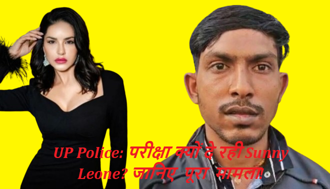 UP Police: परीक्षा क्यों दे रही Sunny Leone? जानिए पूरा मामला!