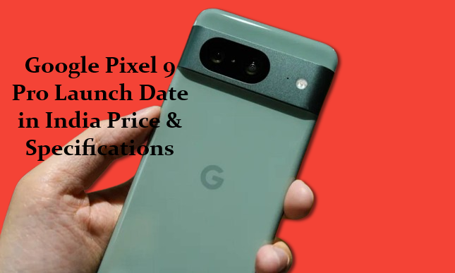 Google Pixels 9 Pro Launch Date in India